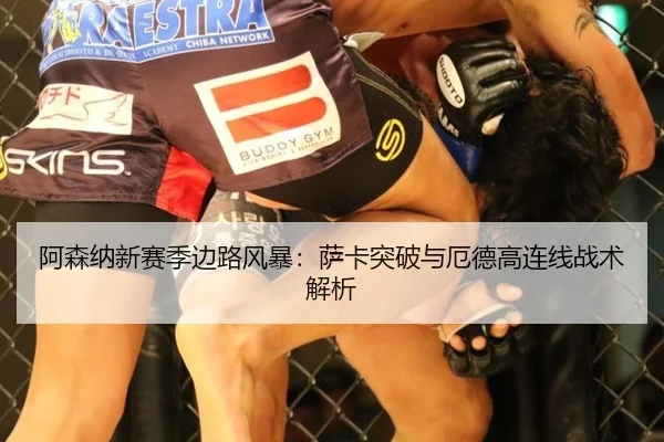 阿森纳新赛季边路风暴：萨卡突破与厄德高连线战术解析