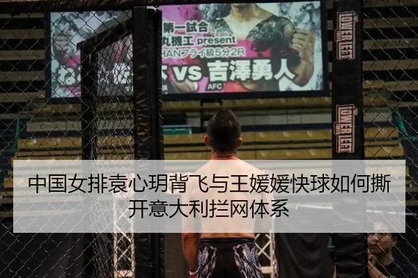 中国女排袁心玥背飞与王媛媛快球如何撕开意大利拦网体系