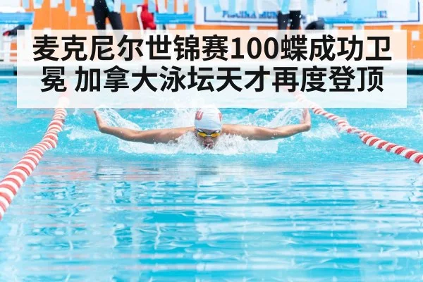 麦克尼尔世锦赛100蝶成功卫冕 加拿大泳坛天才再度登顶